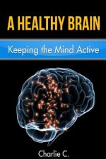 A Healthy Brain: Keeping the Mind Young and Active