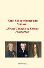 Kant, Schopenhauer and Spinoza: Life and Thoughts of Famous Philosophers