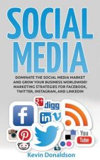 Social Media: Dominate the Social Media Market and Grow Your Business Worldwide! Marketing Strategies for Facebook, Twitter, Instagr