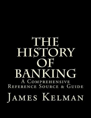 The History of Banking: A Comprehensive Reference Source & Guide