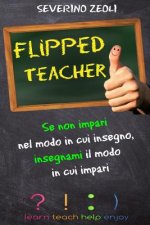 Flipped Teacher: Se Non Impari Nel Modo in Cui Insegno, Insegnami Il Modo in Cui Impari