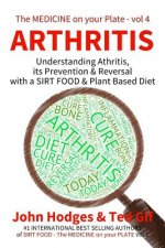 Arthritis: Understanding ARTHRITIS, Prevention & Reversal with a Plant Based Diet