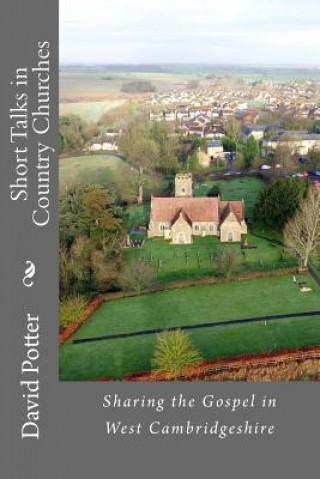 Short Talks in Country Churches: Collection of short talks given by the author in country churches in Cambridgeshire over the past 20 years