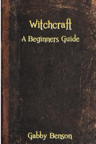 Witchcraft: A Beginners Guide to Witchcraft