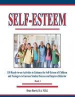 Self-Esteem: 150 Ready-to-use Activities to Enhance the Self-Esteem of Children and Teenagers to Increase Student Success and Impro