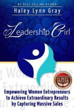 Leadership Girl: Empowering Women Entrepreneurs to Achieve Extraordinary Results by Capturing Massive Sales