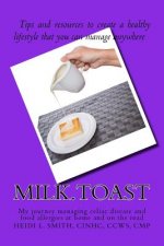 Milk.Toast.: My Journey Managing Celiac Disease and Food Allergies at Home and on the Road