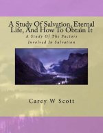 A Study Of Salvation, Eternal Life, And How To Obtain It: A Look At Things Necessary To Obtain Eternal Life