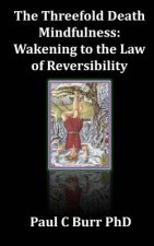 The Threefold Death, Mindfulness: Wakening to the Law of Reversibility: Quick Guides to Ancient Wisdom Series, No 3