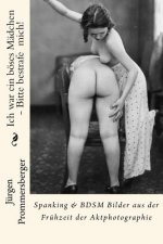 Ich war ein böses Mädchen - Bitte bestrafe mich!: Spanking & BDSM Bilder aus der Frühzeit der Aktphotographie