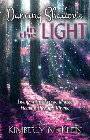 Dancing Shadows in the Light: Living with Chronic Illness: Healing through Rhyme