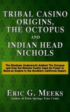 Tribal Casino Origins, The Octopus, and Indian Head Nichols: The Shadowy Underworld dubbed The Octopus and How the Nichols Family Used its Power to Bu