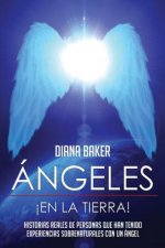 Ángeles En La Tierra: Historias reales de personas que han tenido experiencias sobrenaturales con un ángel