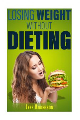 Losing Weight without Dieting: Discover Weight Loss Secrets to Help You Lose Weight without Dieting