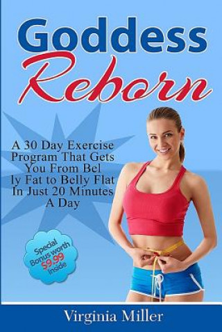 Goddess Reborn: A 30 Day Exercise Program That Gets You From Belly Fat to Belly Flat In Just 20 Minutes A Day