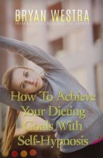 How To Achieve Your Dieting Goals With Self-Hypnosis