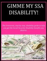 Gimme my SSA Disability!: The step-by-step disability guide to help you get the Social Security Disability benefits you deserve.