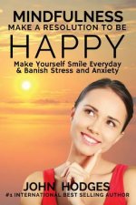 Mindfulness: MAKE A RESOLUTION TO BE HAPPY: Banish Stress & Anxiety Forever - 30 Proactive Self Help Actions to Improve your Health