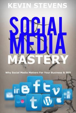 Social Media Mastery - Mastering the World of Social Media: Why Social Media Matters for Your Business & Seo 2016