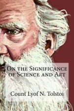 On the Significance of Science and Art: On the Significance of Science and Art By Count Lyof N. Tolstoi