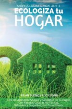 ECOLOGIZA tu HOGAR: Crea Un Ambiente Seguro y Saludable En Tu Hogar, Con Recetas Caseras No Tóxicas, Naturales y Fragantes, Por Poco Diner