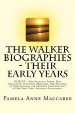 The Walker Biographies - Their Early Years: SHIRLEY - Her Precious Birth, Her Education in Human Behavior, Her Practice of Mindfulness and Skillful Em