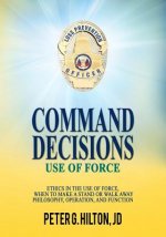 Command Decisions: Use of Force: Ethics in the Use of Force, When to Make a Stand or Walk Away Philosophy, Operation, and Function