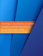 Painting Yourself into a Corner: Truman and the Decision to Go to War, June 1950