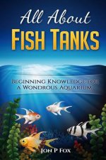 All About Fish Tanks: Beginning Knowledge for the Wondrous Aquarium