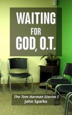 Waiting For God, O.T.: The Tom Harman Stories I