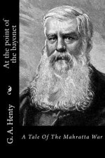 At the point of the bayonet: A Tale Of The Mahratta War