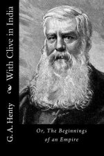 With Clive in India: Or, The Beginnings of an Empire