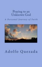 Praying to an Unknown God: A Personal Journey of Faith