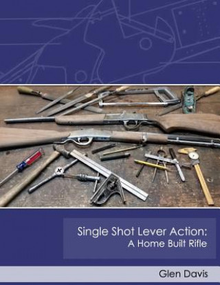 Single Shot Lever Action: A Home Built Rifle