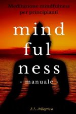 Mindfulness: metodo pratico per principianti interessati a provare le tecniche Mindfulness: meditazione, consapevolezza, ascolto de