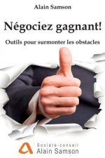 Négociez gagnant!: Outils pour traverser les obstacles