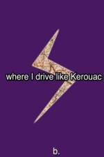 Where I Drive Like Kerouac