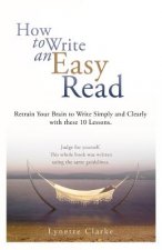 How to Write an Easy Read.: Retrain Your Brain to Write Simply and Clearly.