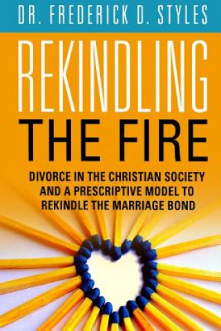 Divorce in the Christian Society and A Prescriotive Model to Rekindle the Fire: Rekindle the Fire
