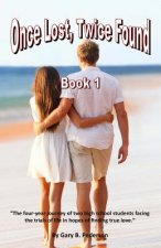 Once Lost, Twice Found: Book 1: The four-year journey of two high school students facing trials and tribulations in order to find love.
