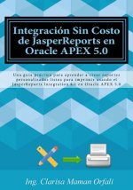 Integración Sin Costo de JasperReports en Oracle APEX 5.0: Una guía práctica para aprender a crear reportes personalizados listos para imprimir usando