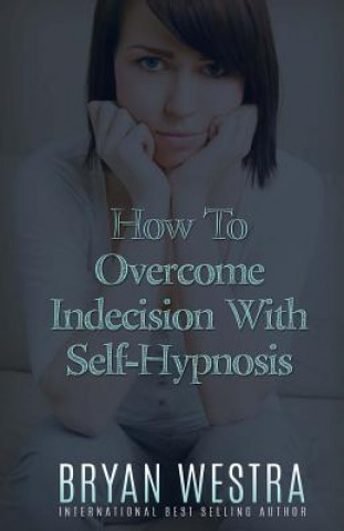 How To Overcome Indecision With Self-Hypnosis
