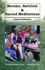 Secular, Satirical & Sacred Meditations
