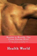 Health is Wealth: The Clean Eating Diet!: Recipe Guide to weight loss & skinny low fat fit