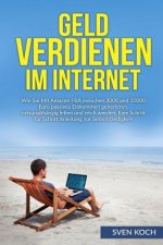 Geld verdienen im Internet: Wie Sie mit Amazon FBA zwischen 3000 und 10000 Euro passives Einkommen generieren, ortsunabhängig leben und reich werd