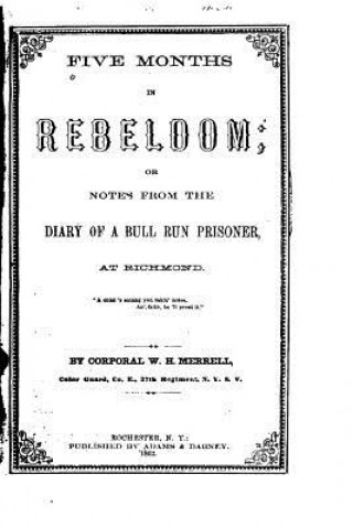 Five months in rebeldom, or, Notes from the diary of a Bull Run prisoner, at Richmond