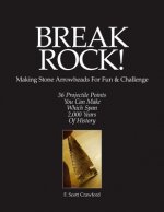 BREAK ROCK! Making Stone Arrowheads For Fun & Challenge: 36 Projectile Points You Can Make Which Span 2,000 Years Of History