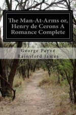 The Man-At-Arms or, Henry de Cerons A Romance Complete