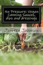 No Pressure: Vegan Canning Sauces, dips and dressings