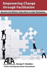 Empowering Change Through Facilitation: Become a Facilitator; Help Others to Help Themselves